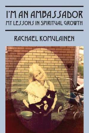 I'm an Ambassador: My Lessons in Spiritual Growth de Rachael Komulainen