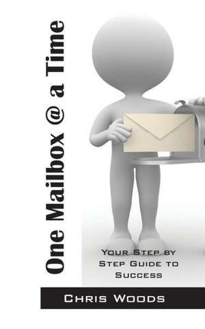 One Mailbox @ a Time: Your Step by Step Guide to Success de Chris Woods