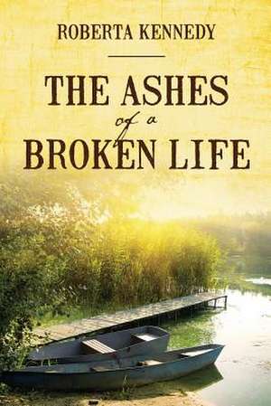 The Ashes of a Broken Life de Roberta Kennedy