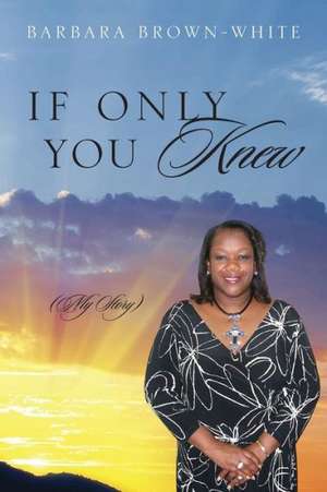 If Only You Knew: (My Story) de Barbara Brown White