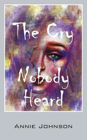 The Cry Nobody Heard de Annie Johnson