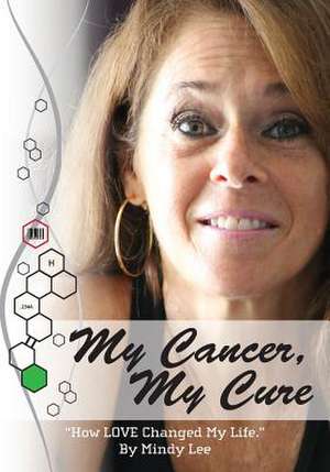 My Cancer, My Cure: How Love Changed My Life de Mindy Lee