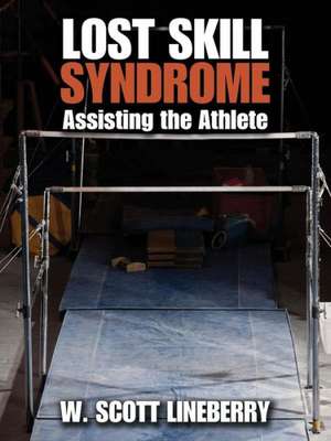 Lost Skill Syndrome: Assisting the Athlete de W. Scott Lineberry