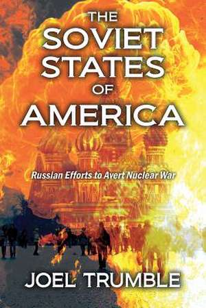 The Soviet States of America: Russian Efforts to Avert Nuclear War de Joel Trumble