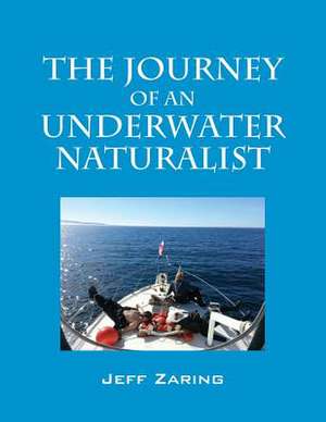 The Journey of an Underwater Naturalist de Jeff Zaring