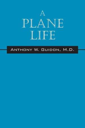 A Plane Life de Anthony W. Guidon MD