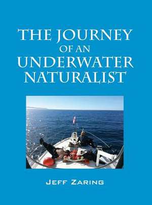 The Journey of an Underwater Naturalist de Jeff Zaring