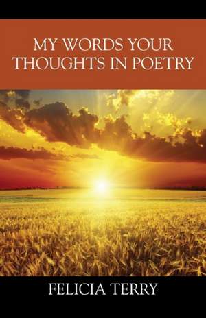 My Words Your Thoughts in Poetry de Felicia Terry