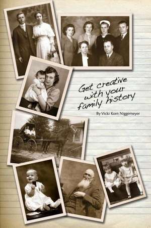 Get Creative with Your Family History de Vicki Korn Niggemeyer