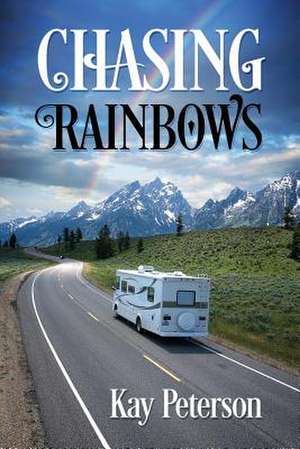 Chasing Rainbows de Kay Peterson