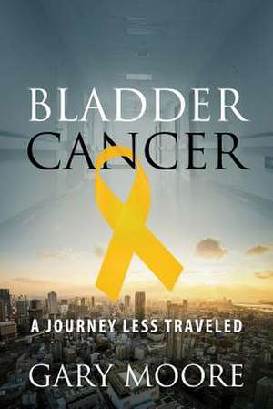 Bladder Cancer: My Journey de Gary Moore