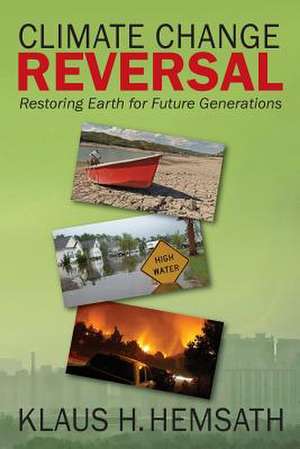 Climate Change Reversal: Restoring Earth for Future Generation de Klaus H. Hemsath