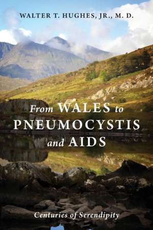 From Wales to Pneumocystis and AIDS: Centuries of Serendipity de Walter T. Hughes, Jr. M. D.