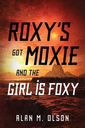 Roxy's Got Moxie and the Girl Is Foxy de Alan M. Olson