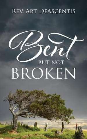 Bent But Not Broken de Rev Art Deascentis