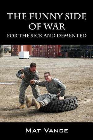 The Funny Side of War: For the Sick and DeMented de Mat Vance