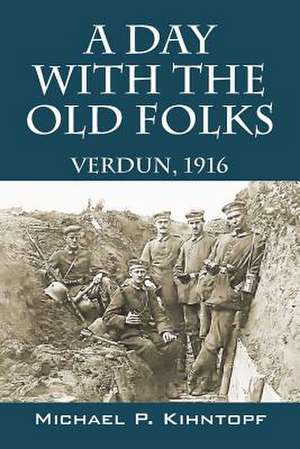 A Day with the Old Folks: Verdun, 1916 de Michael P. Kihntopf