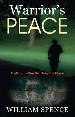 Warrior's Peace: Walking Within the Dragon's World de William Spence