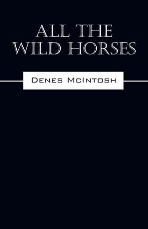 All the Wild Horses de Denes McIntosh