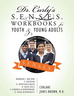 Dr. Curly's S.E.N.S.E.S. Workbooks for Youth & Young Adults: Sane Mind II. Education III. Nutrition & Health IV. Social Skills V. Economic de Curlane Jones Brown MD