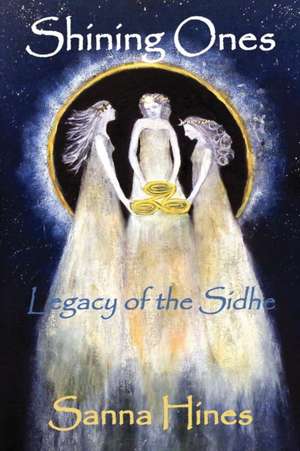 Shining Ones: Legacy of the Sidhe de Sanna Hines