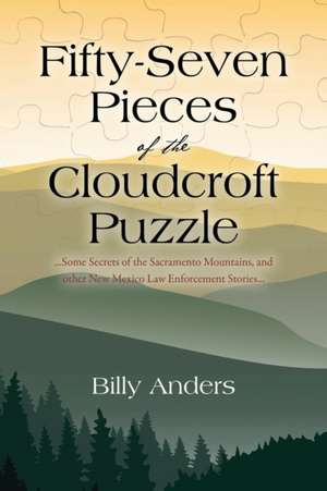 Fifty-Seven Pieces of the Cloudcroft Puzzle ...Some Secrets of the Sacramento Mountains, and Other New Mexico Law Enforcement Stories... de Billy Anders