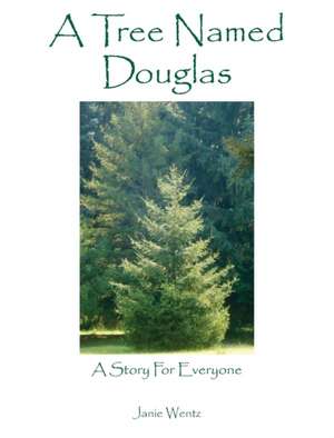 A Tree Named Douglas: A Story for Everyone de Janie Wentz