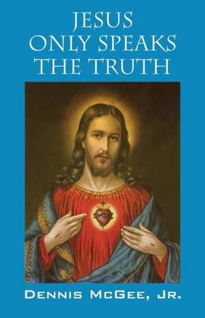 Jesus Only Speaks the Truth de Dennis McGee Jr