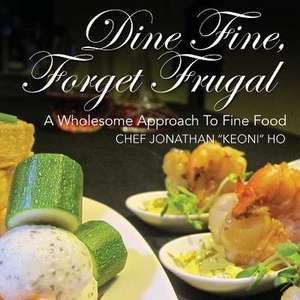 Dine Fine, Forget Frugal de Chef Jonathan Keoni Ho