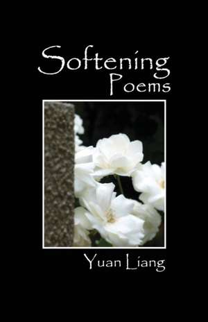 Softening: Poems de Yuan Liang