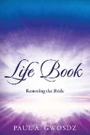 Life Book: Restoring the Bride de Paul a. Gwosdz