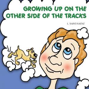 Growing Up on the Other Side of the Tracks de L. Saint-Saenz