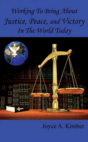 Working to Bring about Justice, Peace, and Victory in the World Today de Joyce a. Kimber