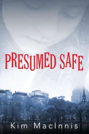 Presumed Safe de Kim Macinnis