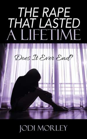 The Rape That Lasted a Lifetime de Jodi Morley