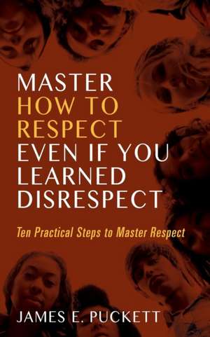 MASTER HOW TO RESPECT EVEN IF YOU LEARNED DISRESPECT de James E Puckett