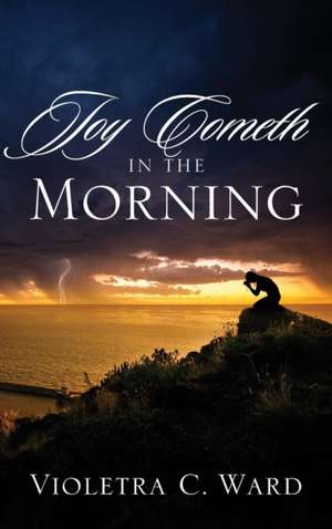 Joy Cometh in the Morning de Violetra C. Ward