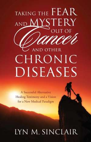 Taking the Fear and Mystery Out of Cancer and Other Chronic Diseases de Sinclair, Lyn M.