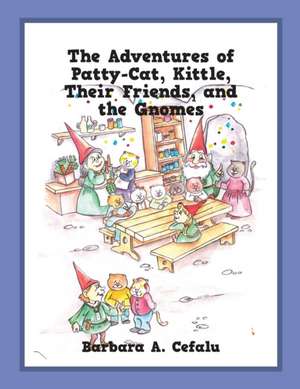 The Adventures of Patty-Cat, Kittle, Their Friends, and the Gnomes de Barbara A Cefalu