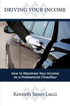 Driving Your Income de Kenneth James Lucci