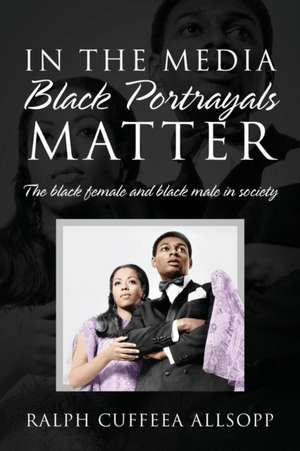 In the Media Black Portrayals Matter de Ralph Cuffeea Allsopp