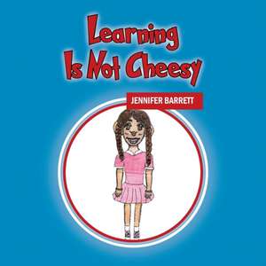 Learning Is Not Cheesy de Jennifer Barrett