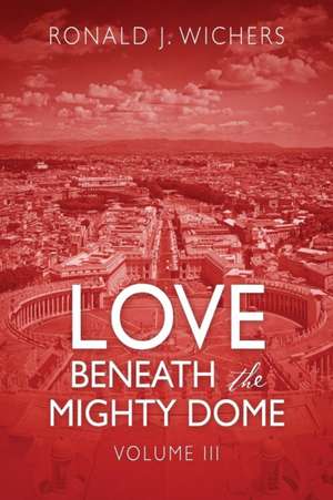 Love Beneath the Mighty Dome de Ronald J Wichers