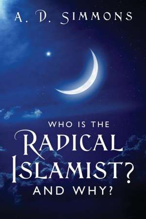 Who Is the Radical Islamist? and Why? de A D Simmons