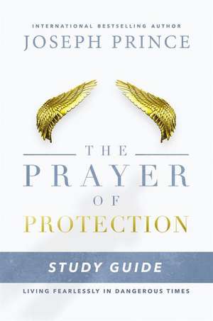 The Prayer of Protection Study Guide: Living Fearlessly in Dangerous Times de Joseph Prince