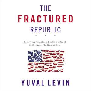 The Fractured Republic: Renewing America's Social Contract in the Age of Individualism de Yuval Levin