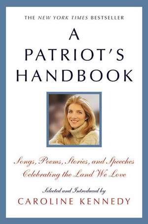 A Patriot's Handbook: Songs, Poems, Stories, and Speeches Celebrating the Land We Love de Caroline Kennedy