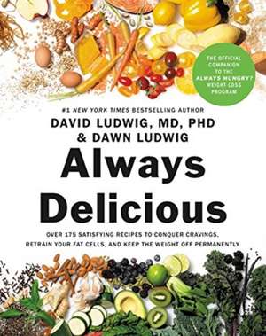 Always Delicious: Over 175 Satisfying Recipes to Conquer Cravings, Retrain Your Fat Cells, and Keep the Weight Off Permanently de David Ludwig