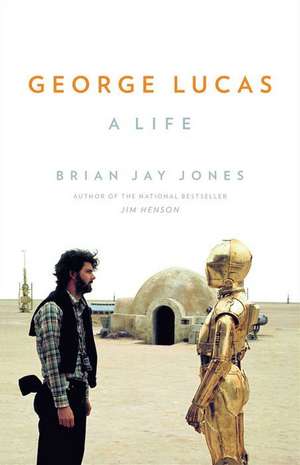 George Lucas: A Life de Brian Jay Jones