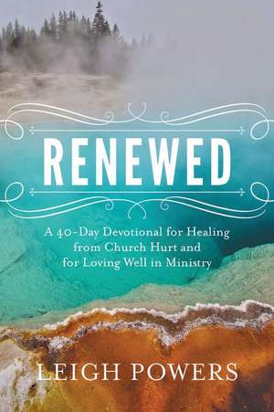 Renewed: A 40-Day Devotional for Healing from Church Hurt and for Loving Well in Ministry de Leigh Powers